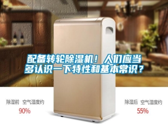 行业资讯配备转轮除湿机！人们应当多认识一下特性和基本常识？