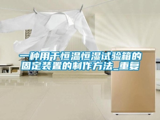 知识百科一种用于恒温恒湿试验箱的固定装置的制作方法_重复