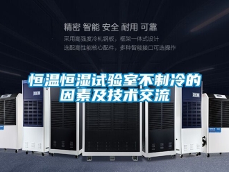 知识百科恒温恒湿试验室不制冷的因素及技术交流