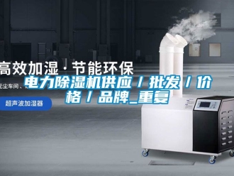 企业动态电力除湿机供应／批发／价格／品牌_重复