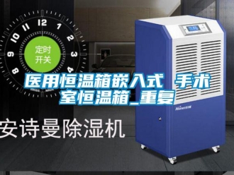 知识百科医用恒温箱嵌入式 手术室恒温箱_重复