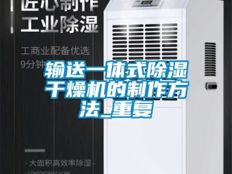 行业资讯输送一体式除湿干燥机的制作方法_重复