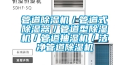 管道除湿机／管道式除湿器／管道型除湿机／管道抽湿机／洁净管道除湿机