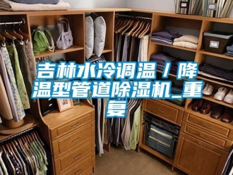 行业资讯吉林水冷调温／降温型管道除湿机_重复