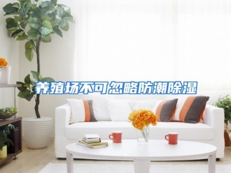 行业资讯养殖场不可忽略防潮除湿