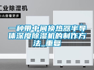 行业资讯一种带中间换热器半导体深度除湿机的制作方法_重复