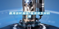 普洱茶防潮珠-普洱茶怎样防潮