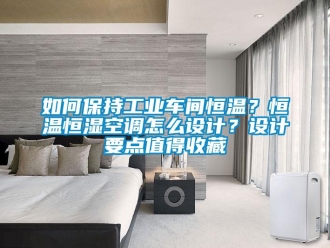 知识百科如何保持工业车间恒温？恒温恒湿空调怎么设计？设计要点值得收藏