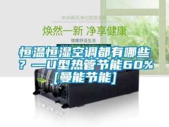知识百科恒温恒湿空调都有哪些？—U型热管节能60%[曼能节能]