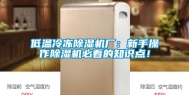 低温冷冻除湿机厂：新手操作除湿机必看的知识点！