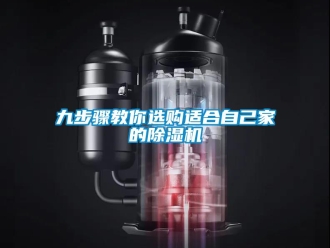 行业资讯九步骤教你选购适合自己家的除湿机