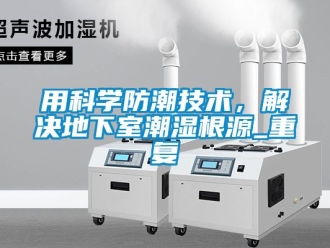 企业动态用科学防潮技术，解决地下室潮湿根源_重复