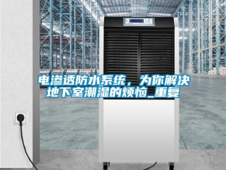 企业动态电渗透防水系统，为你解决地下室潮湿的烦恼_重复