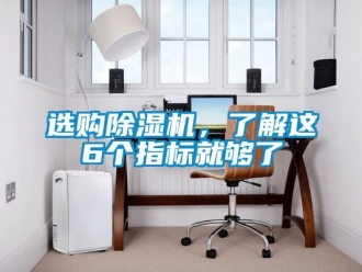 行业资讯选购除湿机，了解这6个指标就够了