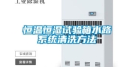 恒温恒湿试验箱水路系统清洗方法