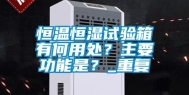恒温恒湿试验箱有何用处？主要功能是？_重复