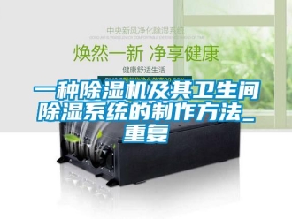 行业资讯一种除湿机及其卫生间除湿系统的制作方法_重复