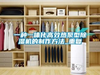 行业资讯一种一体化高效热泵型除湿机的制作方法_重复