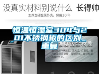 知识百科恒温恒湿室304与201不锈钢板的区别_重复