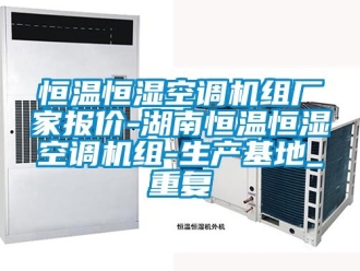 知识百科恒温恒湿空调机组厂家报价-湖南恒温恒湿空调机组-生产基地_重复