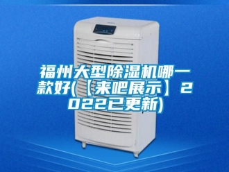 行业资讯福州大型除湿机哪一款好(【来吧展示】2022已更新)