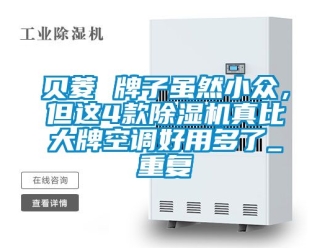 企业动态贝菱 牌子虽然小众，但这4款除湿机真比大牌空调好用多了_重复