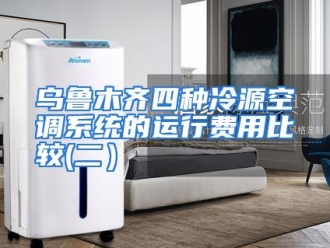行业资讯乌鲁木齐四种冷源空调系统的运行费用比较(二）