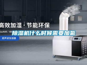 常见问题除湿机什么时候需要加氟