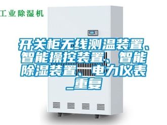 行业资讯开关柜无线测温装置、智能操控装置、智能除湿装置、电力仪表_重复
