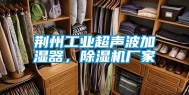 荆州工业超声波加湿器，除湿机厂家