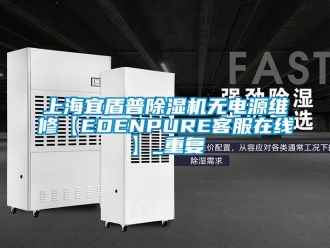 行业资讯上海宜盾普除湿机无电源维修【EDENPURE客服在线】_重复