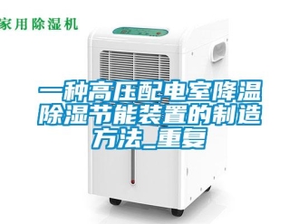 行业资讯一种高压配电室降温除湿节能装置的制造方法_重复