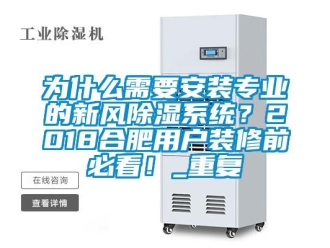 行业资讯为什么需要安装专业的新风除湿系统？2018合肥用户装修前必看！_重复