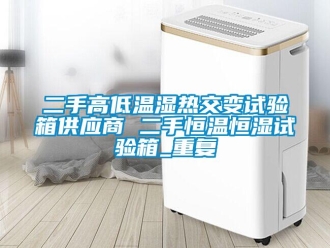 知识百科二手高低温湿热交变试验箱供应商 二手恒温恒湿试验箱_重复