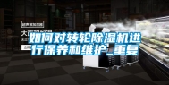 如何对转轮除湿机进行保养和维护_重复