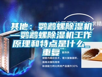行业资讯其他：鹦鹉螺除湿机—鹦鹉螺除湿机工作原理和特点是什么_重复