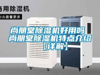 行业资讯尚朋堂除湿机好用吗 尚朋堂除湿机特点介绍【详解】