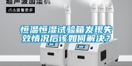 恒温恒湿试验箱发现失效情况后该如何解决？