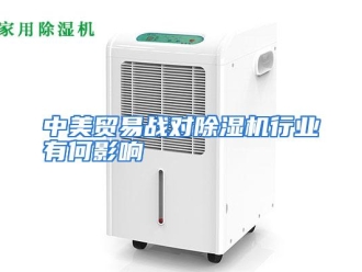 行业资讯中美贸易战对除湿机行业有何影响