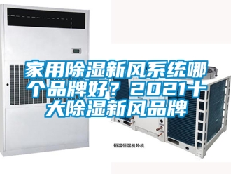 行业资讯家用除湿新风系统哪个品牌好？2021十大除湿新风品牌