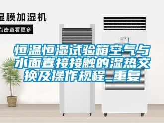 知识百科恒温恒湿试验箱空气与水面直接接触的湿热交换及操作规程_重复