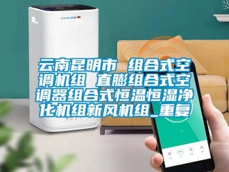 知识百科云南昆明市 组合式空调机组 直膨组合式空调器组合式恒温恒湿净化机组新风机组_重复