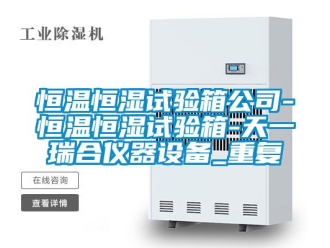 知识百科恒温恒湿试验箱公司-恒温恒湿试验箱-天一瑞合仪器设备_重复