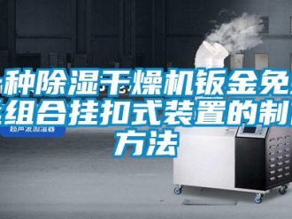 行业资讯一种除湿干燥机钣金免螺丝组合挂扣式装置的制作方法