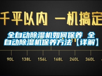 行业资讯全自动除湿机如何保养 全自动除湿机保养方法【详解】