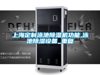 行业资讯上海定制泳池除湿机功能,泳池除湿设备_重复