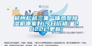 杭州松越三集一体热泵除湿机哪家好(今日价格：2022已更新)
