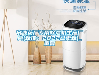 行业资讯宁波药厂专用除湿机生产厂商(新推：2022已更新)_重复