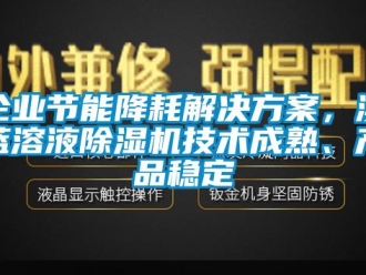 行业资讯企业节能降耗解决方案，澳蓝溶液除湿机技术成熟、产品稳定