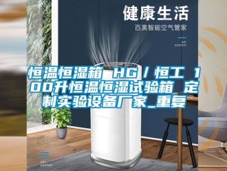知识百科恒温恒湿箱 HG／恒工 100升恒温恒湿试验箱 定制实验设备厂家_重复